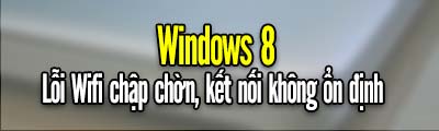 Sửa lỗi Wifi chập chờn trên laptop sau khi cài Win 8.1